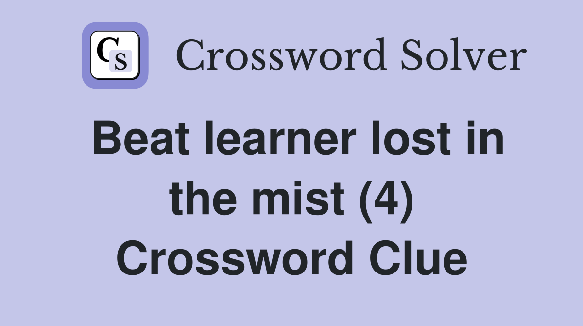 Beat learner lost in the mist (4) Crossword Clue Answers Crossword